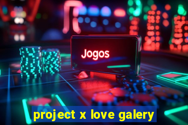 project x love galery